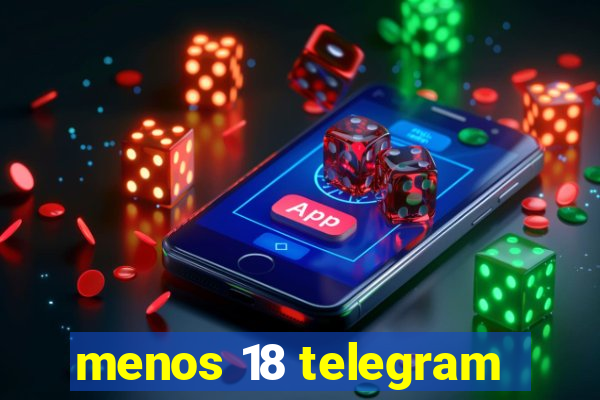 menos 18 telegram